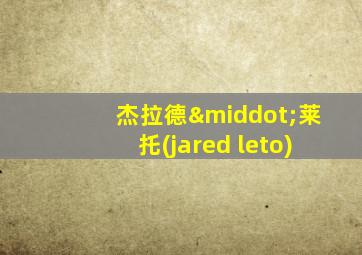 杰拉德·莱托(jared leto)